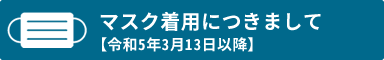 令和5年3月13日以降のマスク着用について